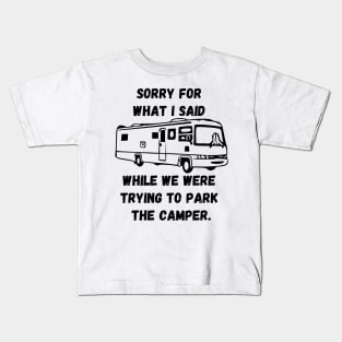 Sorry for what I said while trying to park the camper Kids T-Shirt